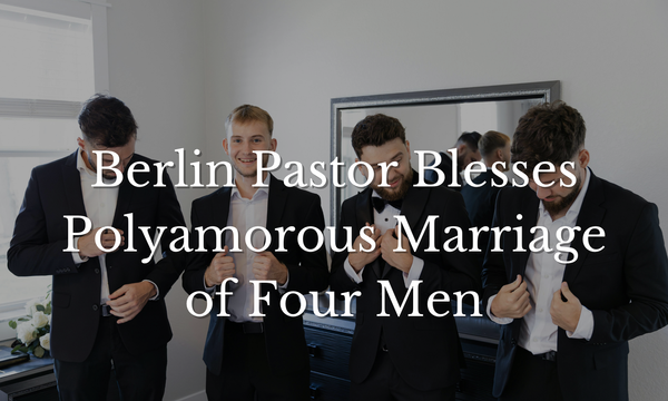 Berlin Pastor Blesses Polyamorous Marriage of Four Men